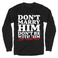 Dont Marry Him Be With Me Longsleeve Tee
