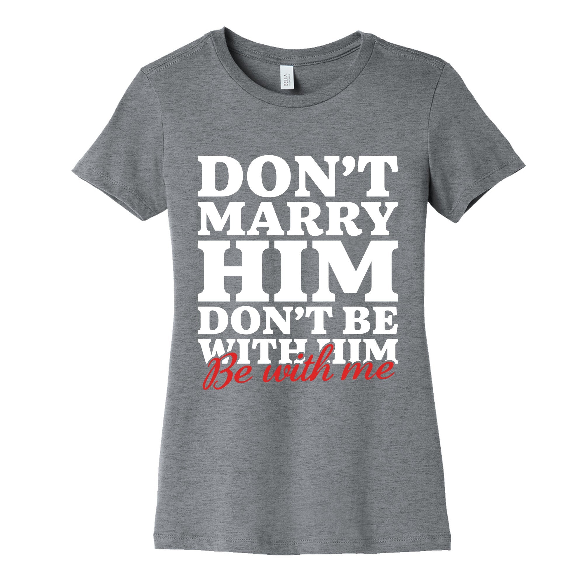 Dont Marry Him Be With Me Womens Cotton Tee
