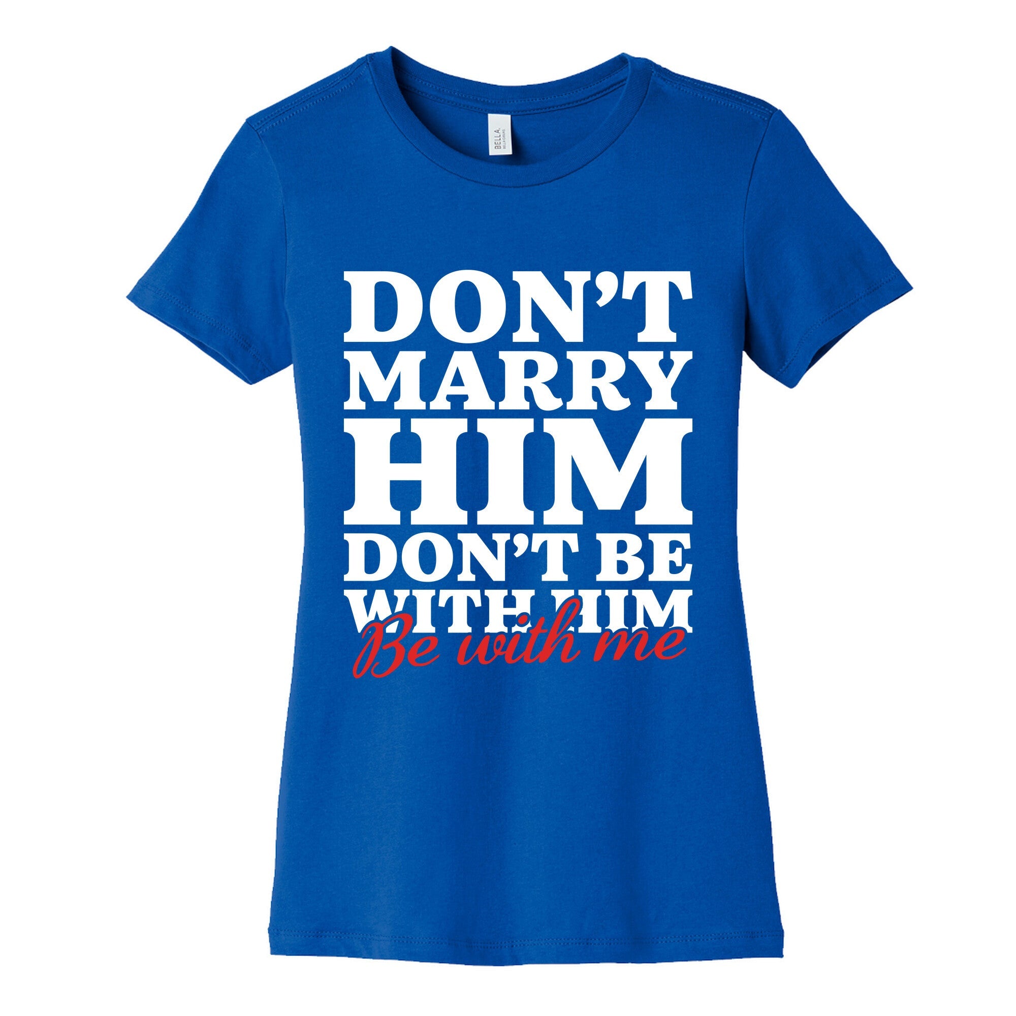 Dont Marry Him Be With Me Womens Cotton Tee