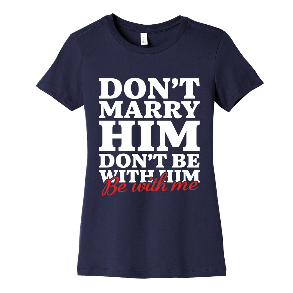 Dont Marry Him Be With Me Womens Cotton Tee