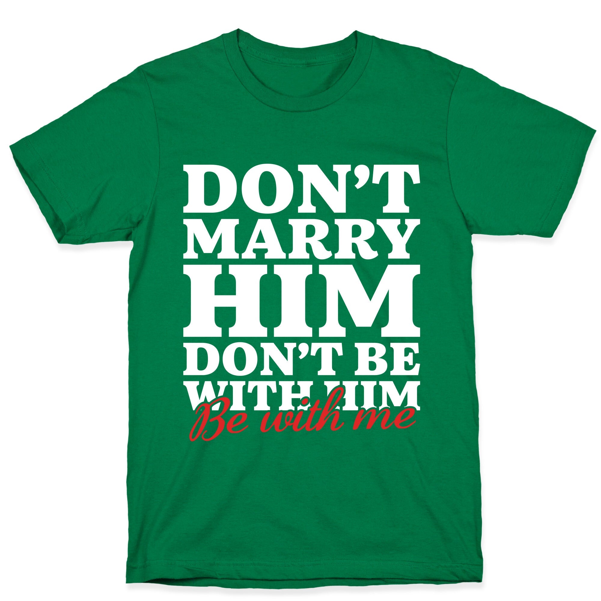 Dont Marry Him Be With Me T-Shirt