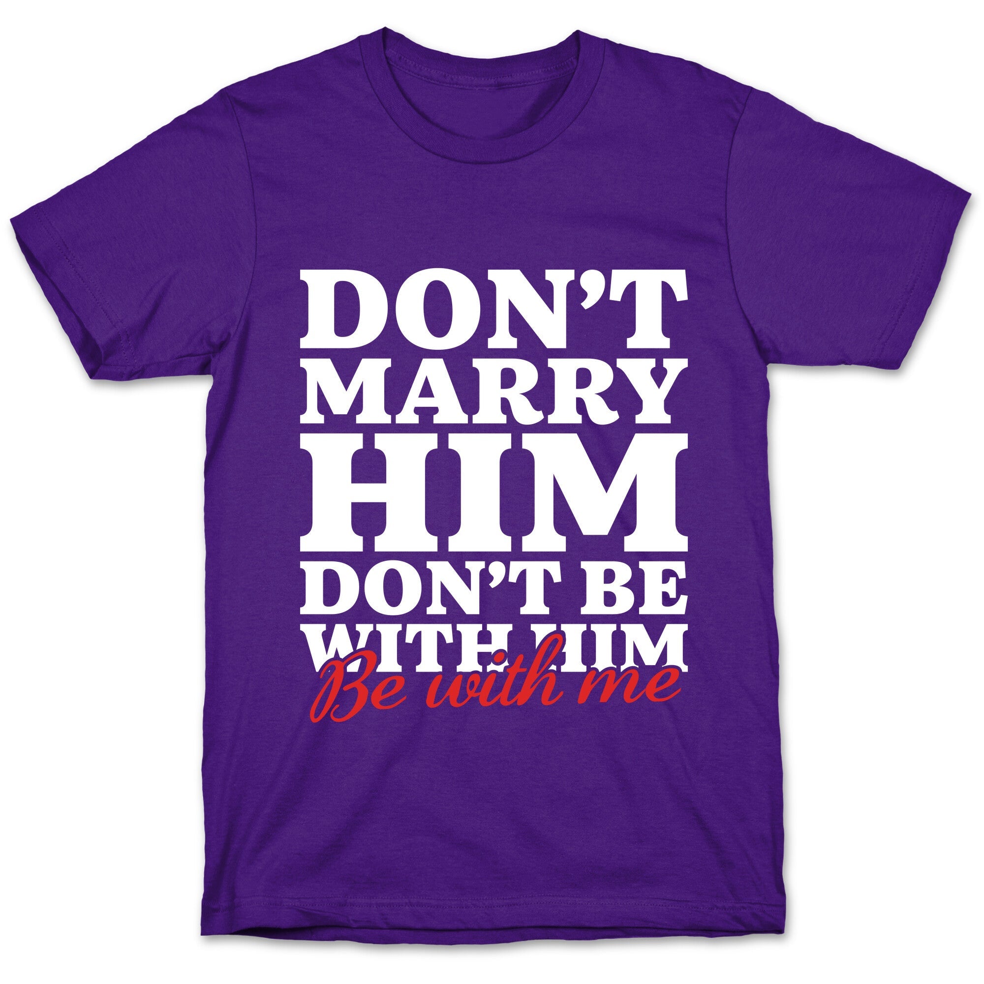 Dont Marry Him Be With Me T-Shirt