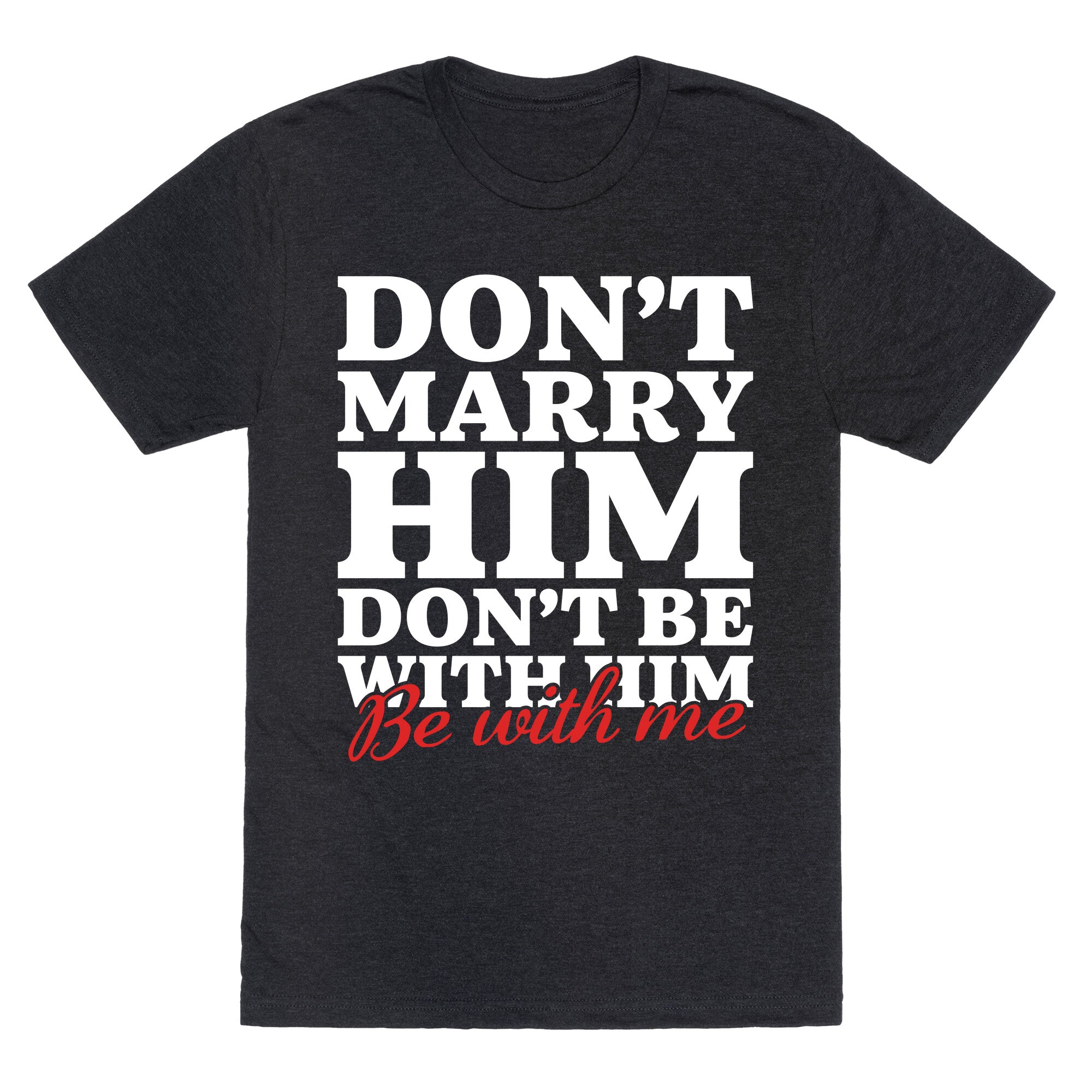 Dont Marry Him Be With Me Unisex Triblend Tee