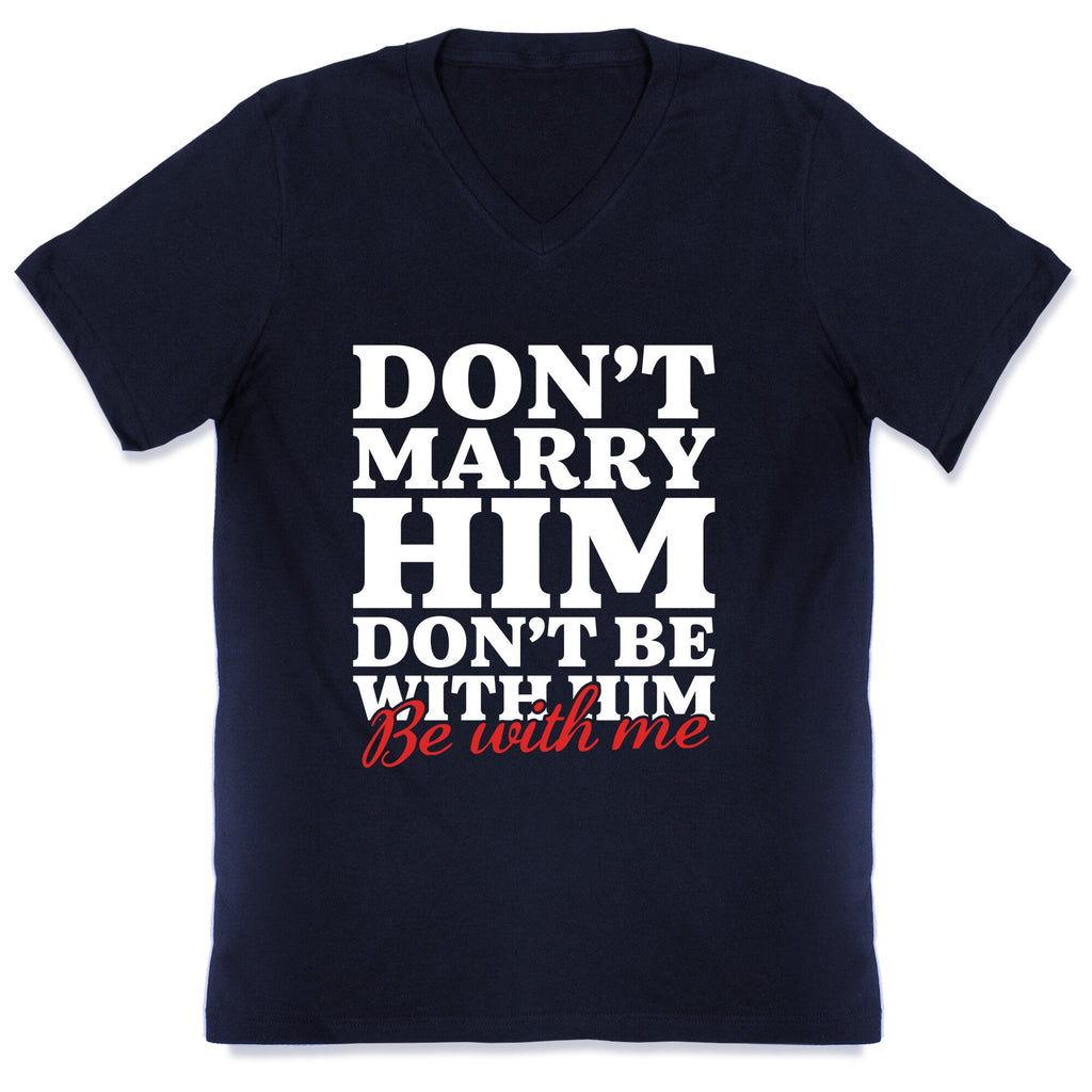 Dont Marry Him Be With Me V-Neck