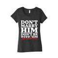 Dont Marry Him Be With Me Womens Triblend Tee