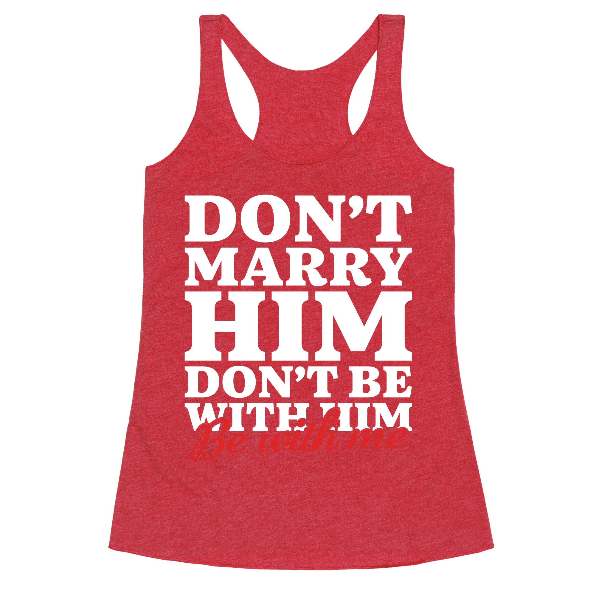 Dont Marry Him Be With Me Racerback Tank