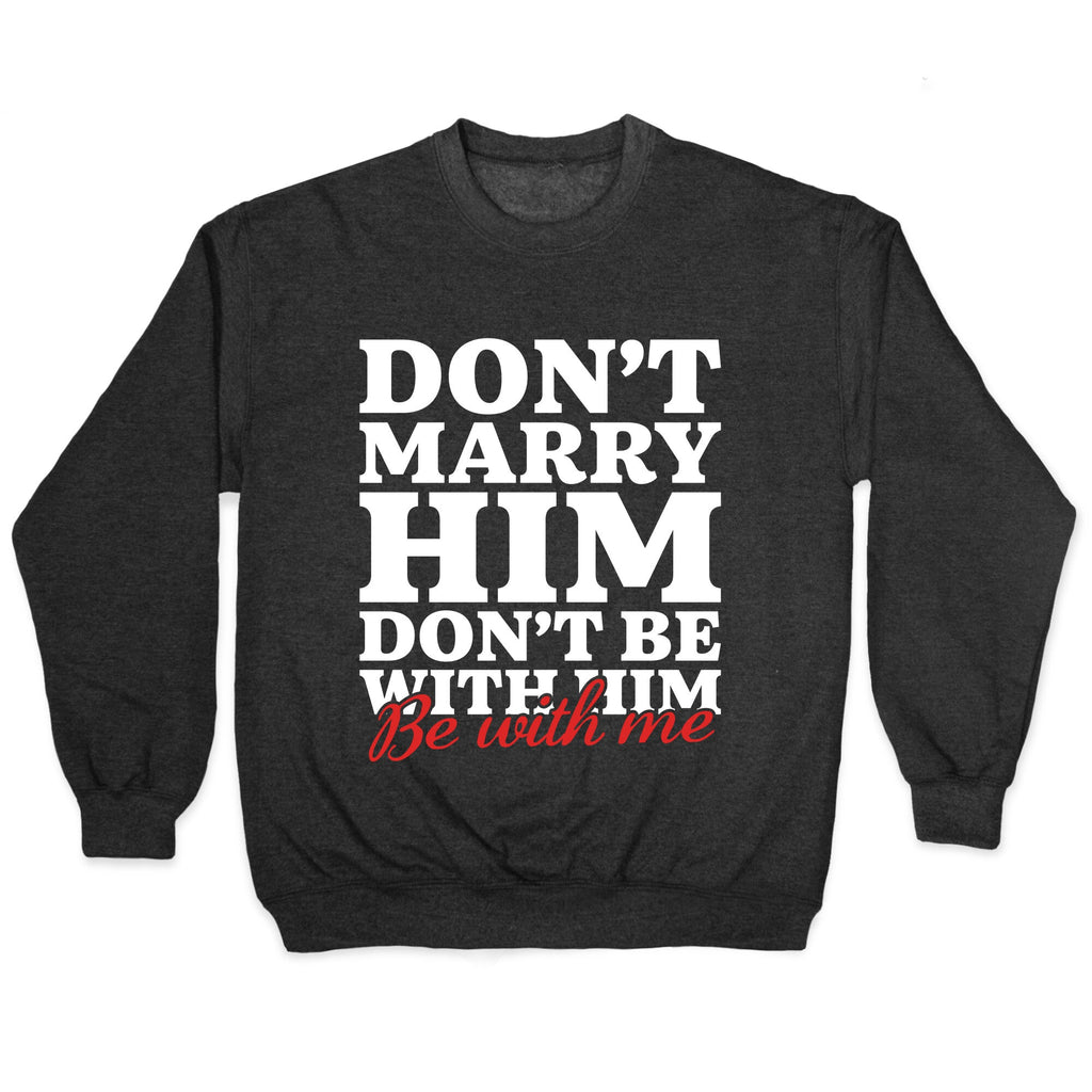 Dont Marry Him Be With Me Crewneck Sweatshirt