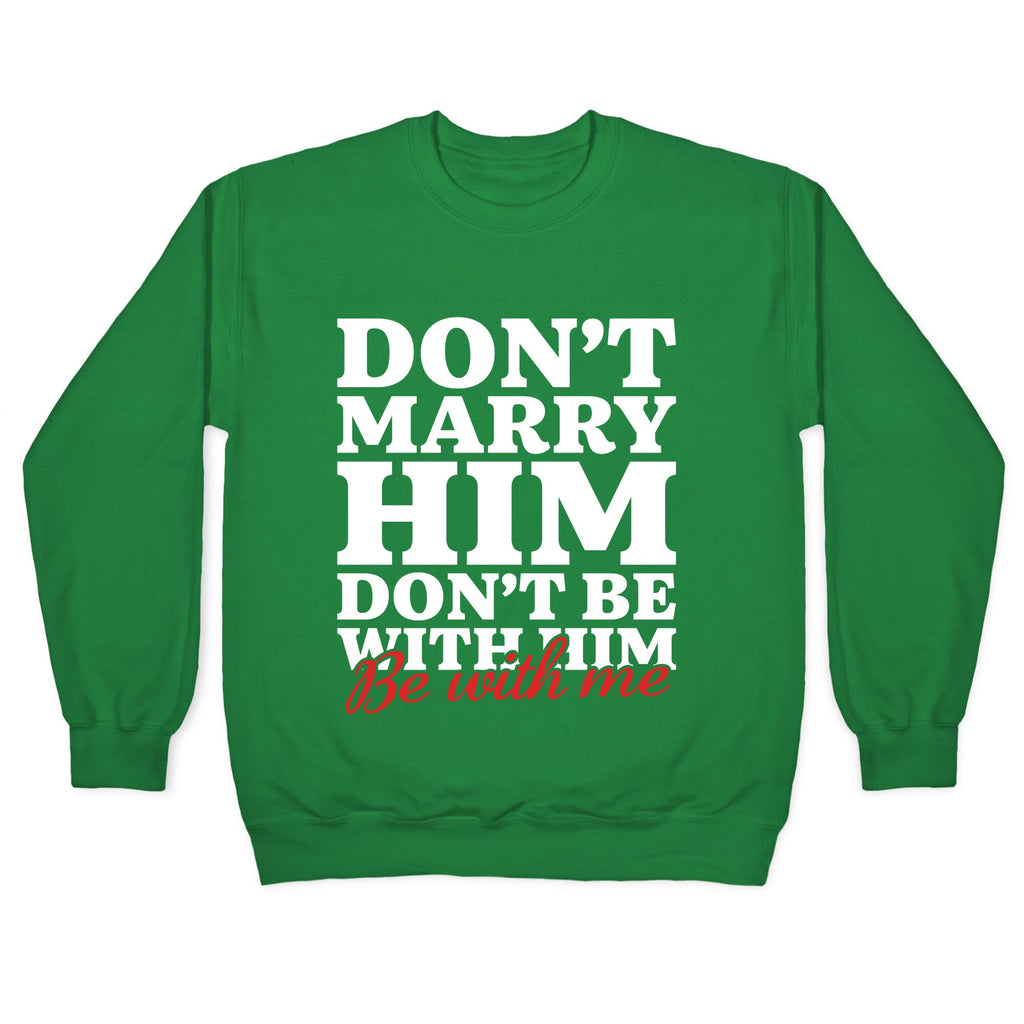Dont Marry Him Be With Me Crewneck Sweatshirt