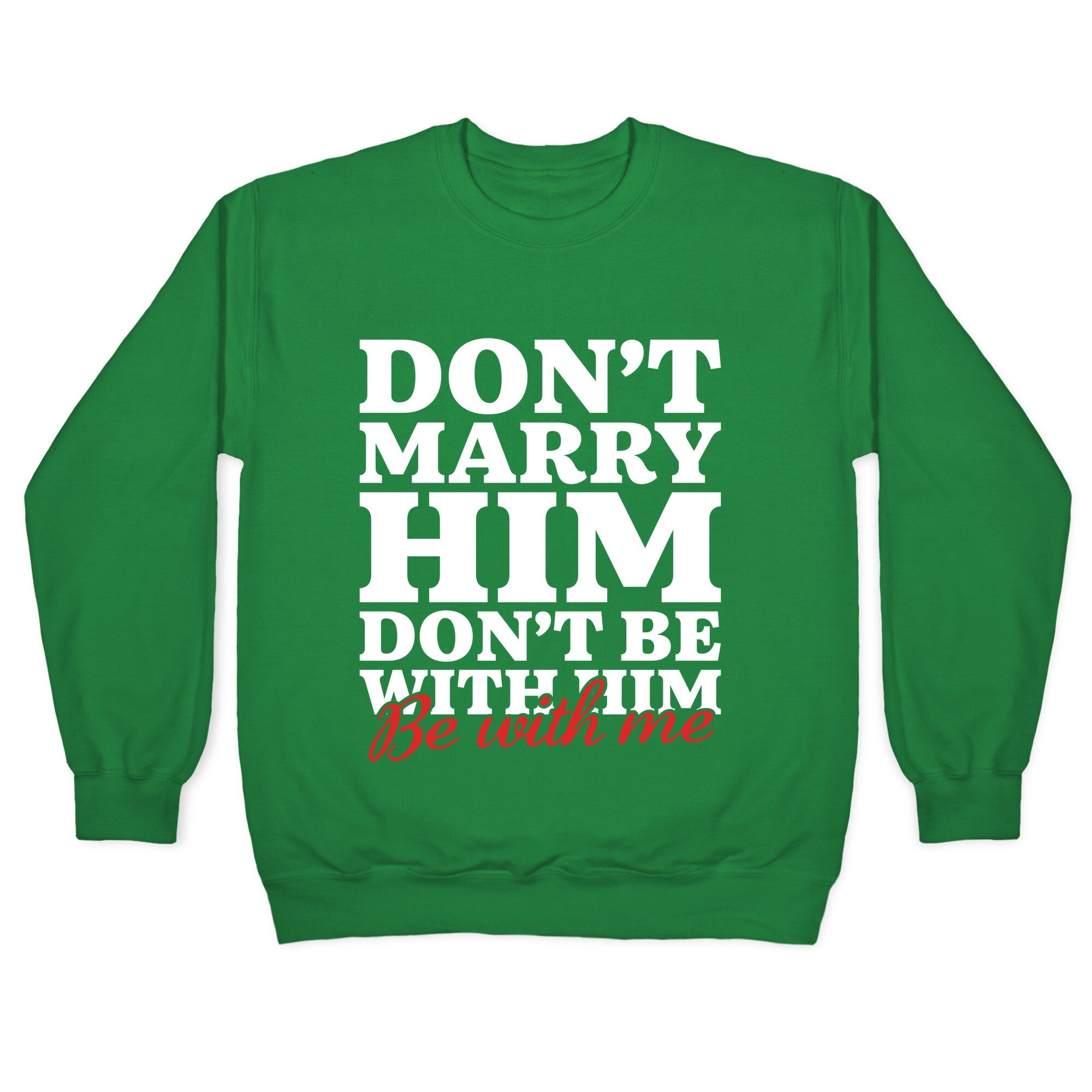 Dont Marry Him Be With Me Crewneck Sweatshirt