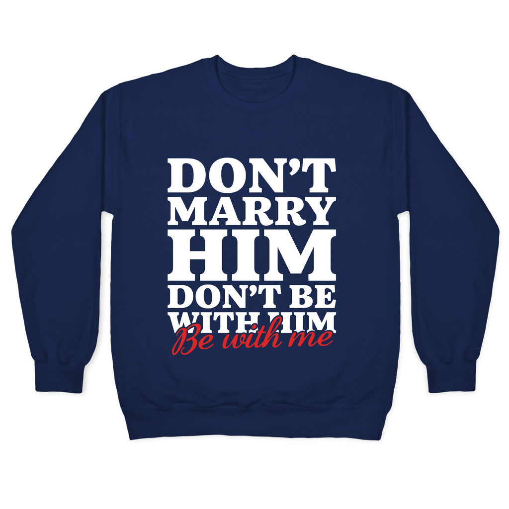 Dont Marry Him Be With Me Crewneck Sweatshirt
