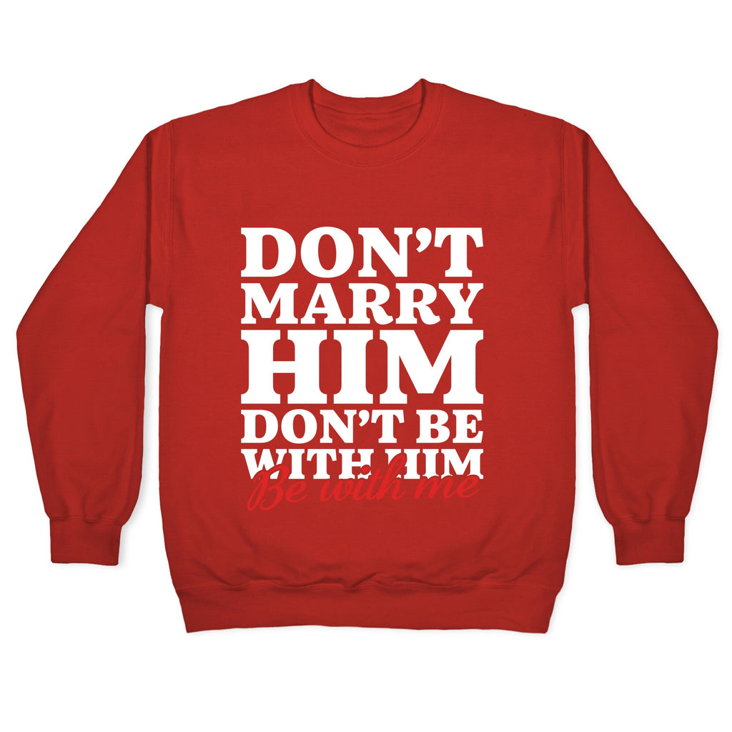 Dont Marry Him Be With Me Crewneck Sweatshirt