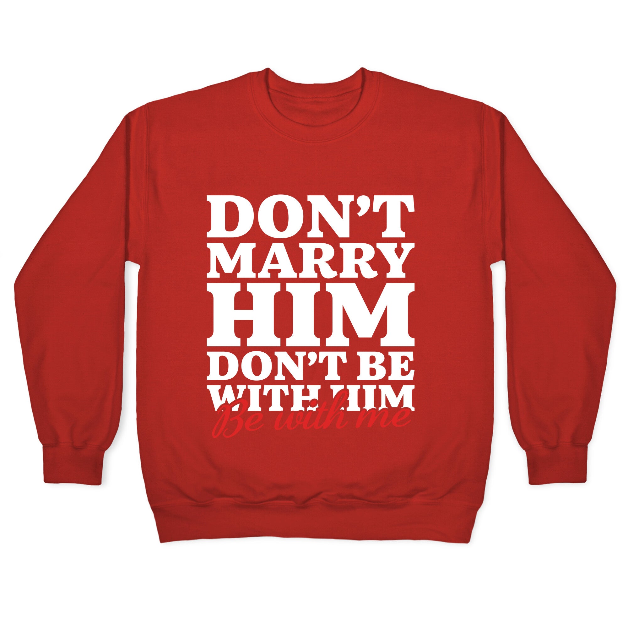 Dont Marry Him Be With Me Crewneck Sweatshirt