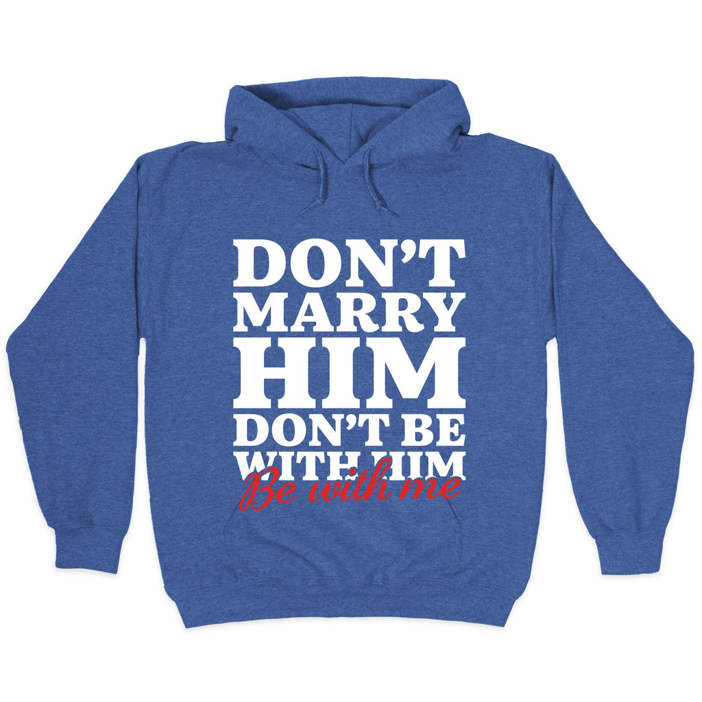 Dont Marry Him Be With Me Hoodie