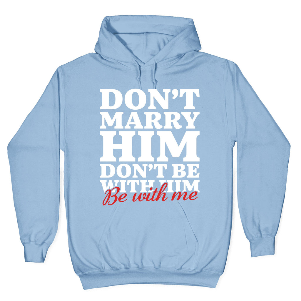 Dont Marry Him Be With Me Hoodie