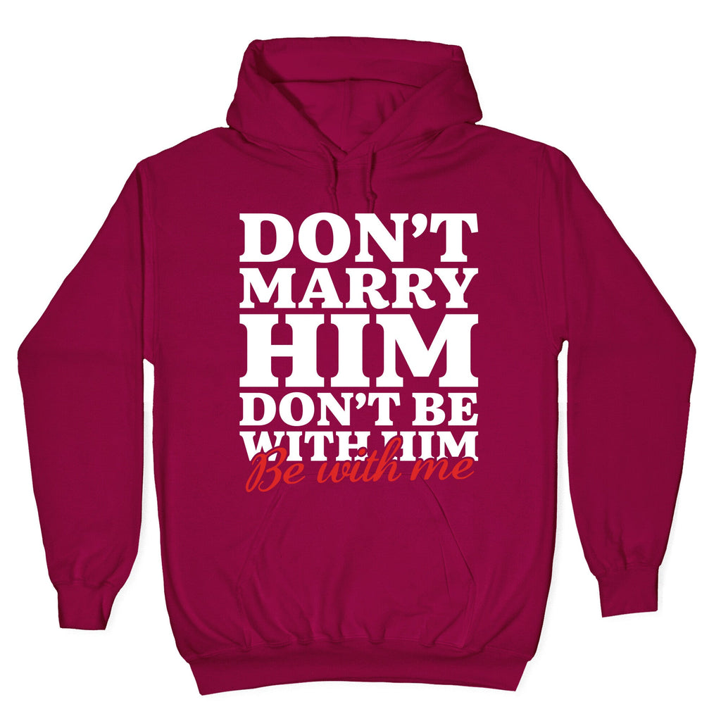 Dont Marry Him Be With Me Hoodie