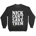 Nick Cant Save Them Crewneck Sweatshirt
