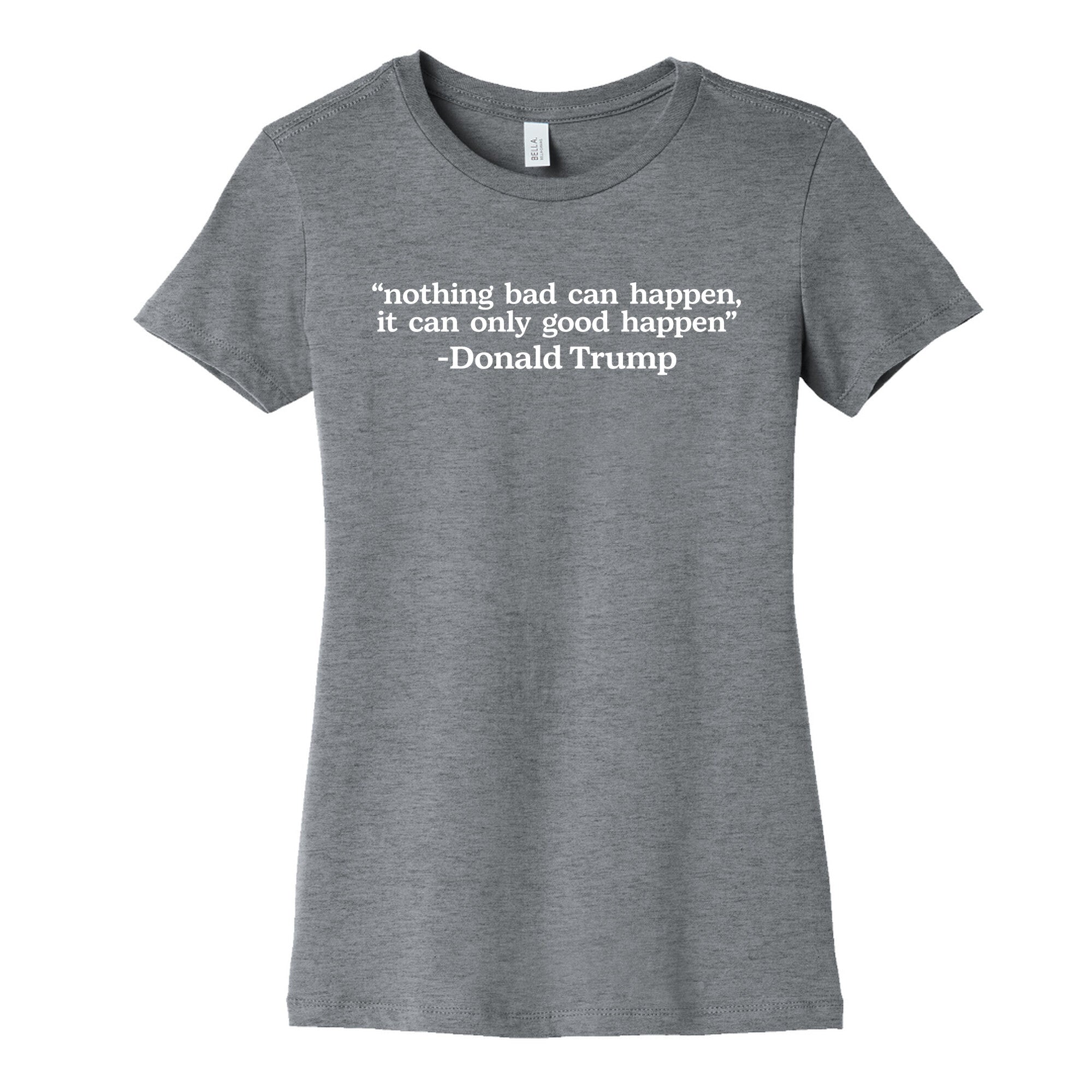 Trump Nothing Bad Can Happen Womens Cotton Tee