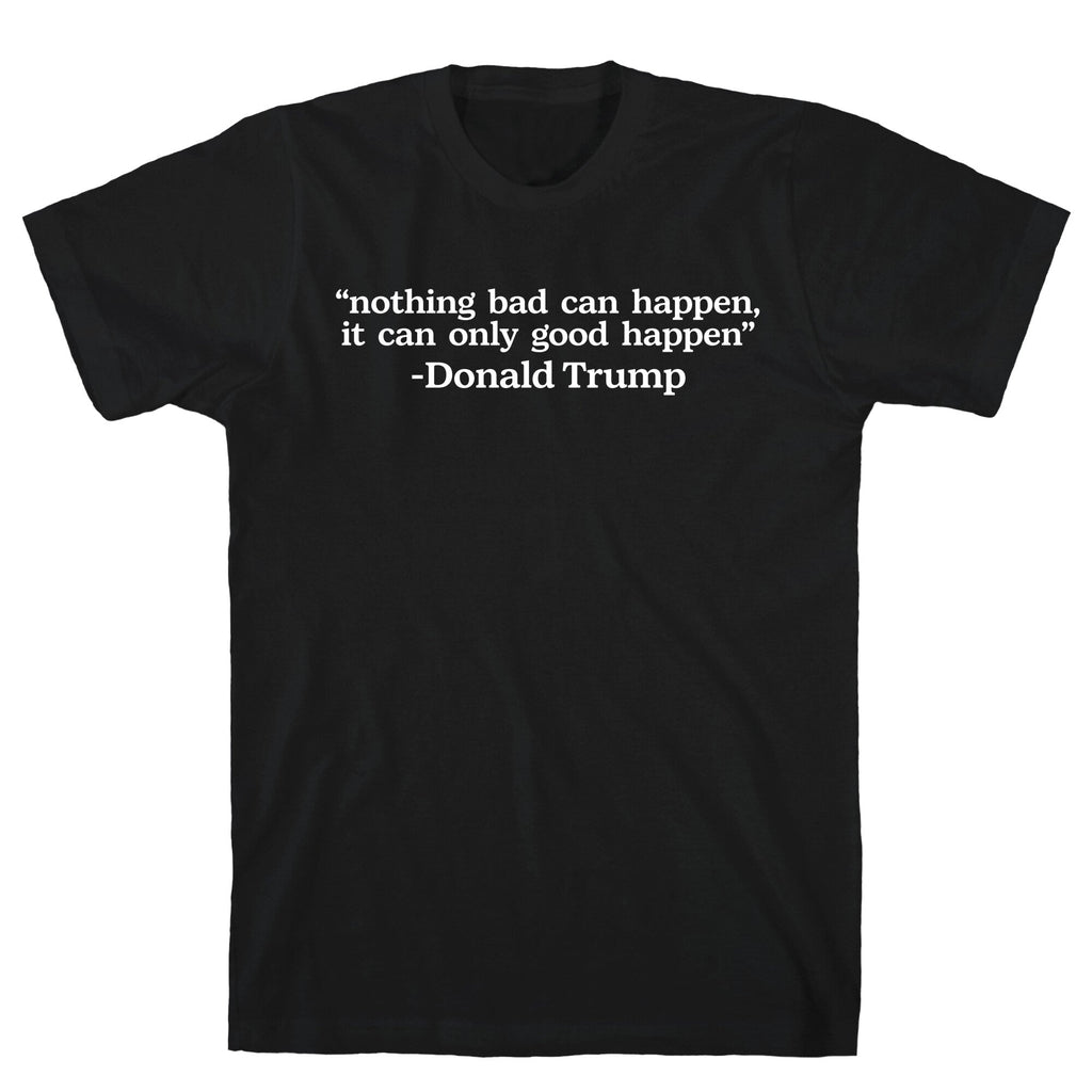 Trump Nothing Bad Can Happen T-Shirt