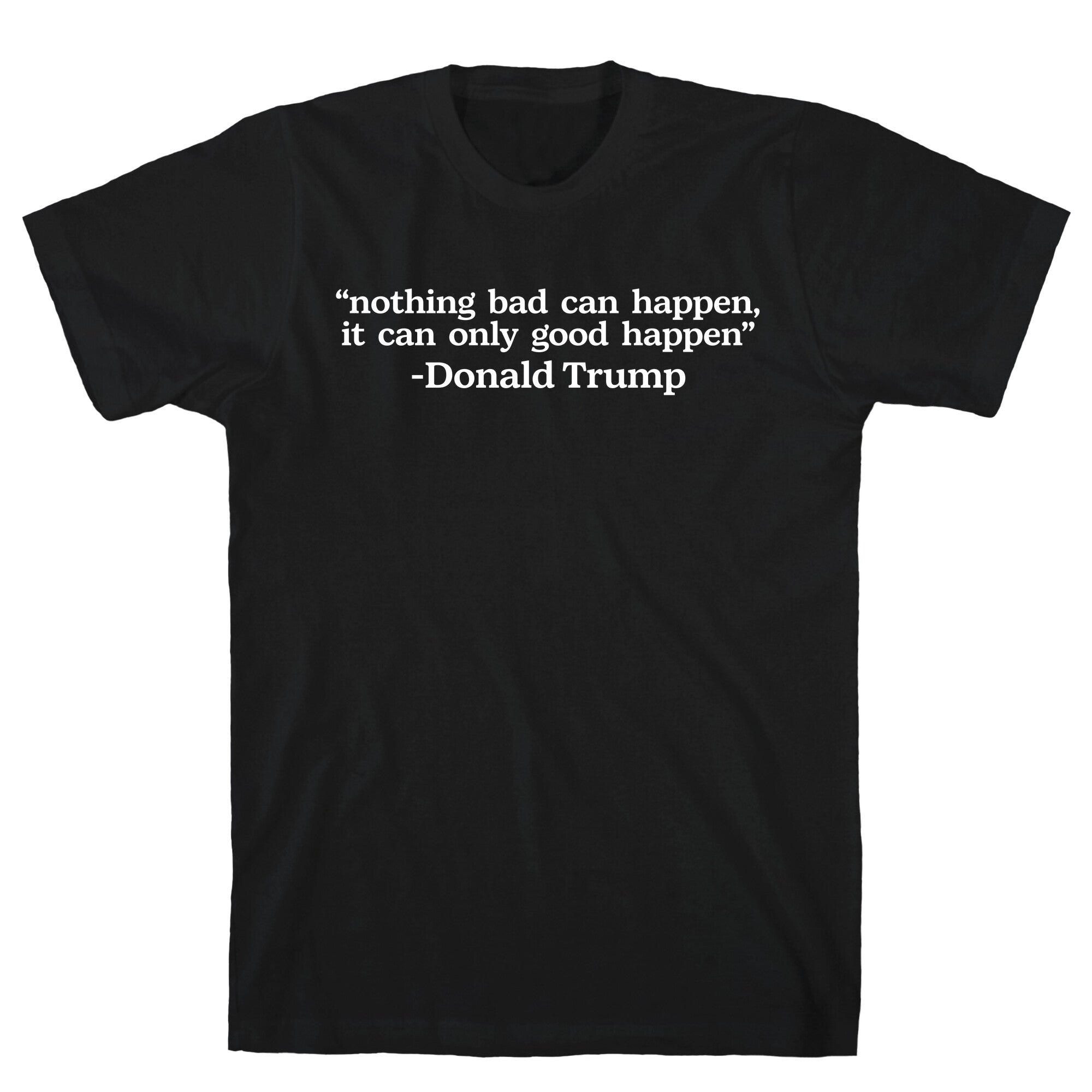 Trump Nothing Bad Can Happen T-Shirt