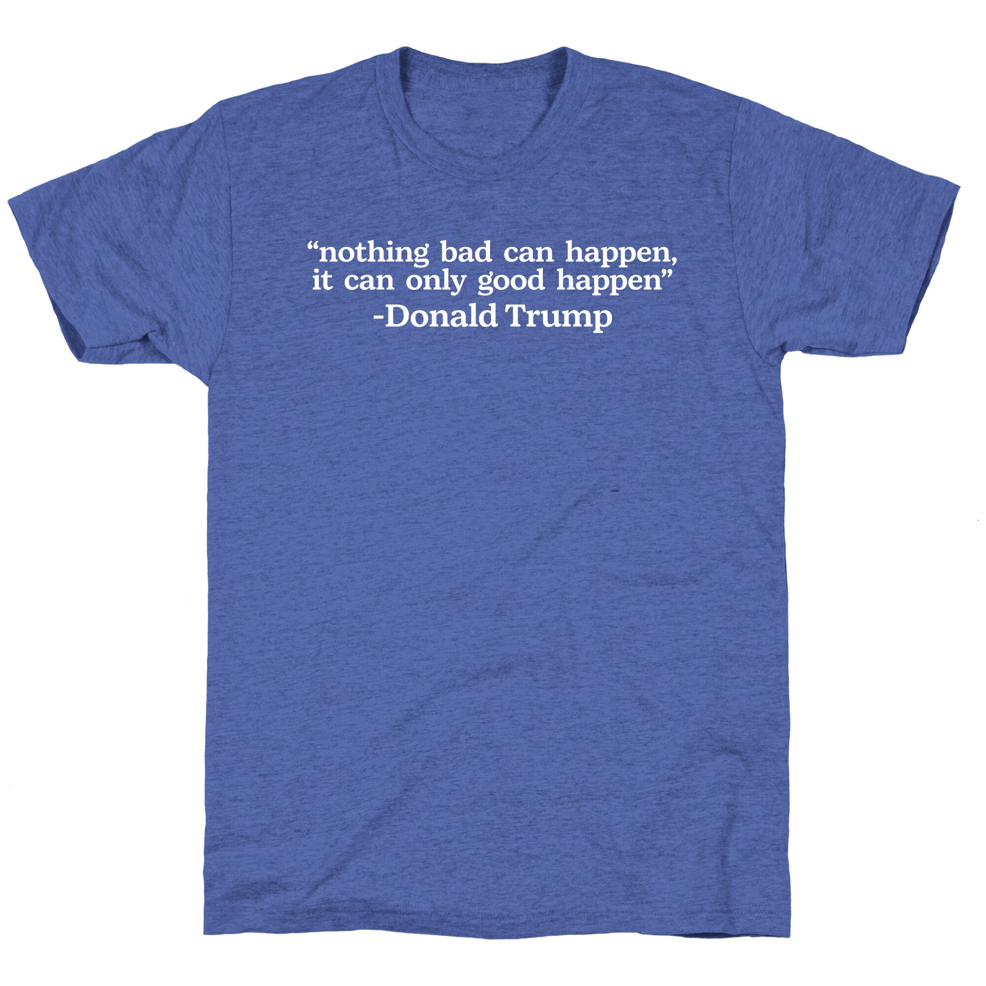 Trump Nothing Bad Can Happen Unisex Triblend Tee