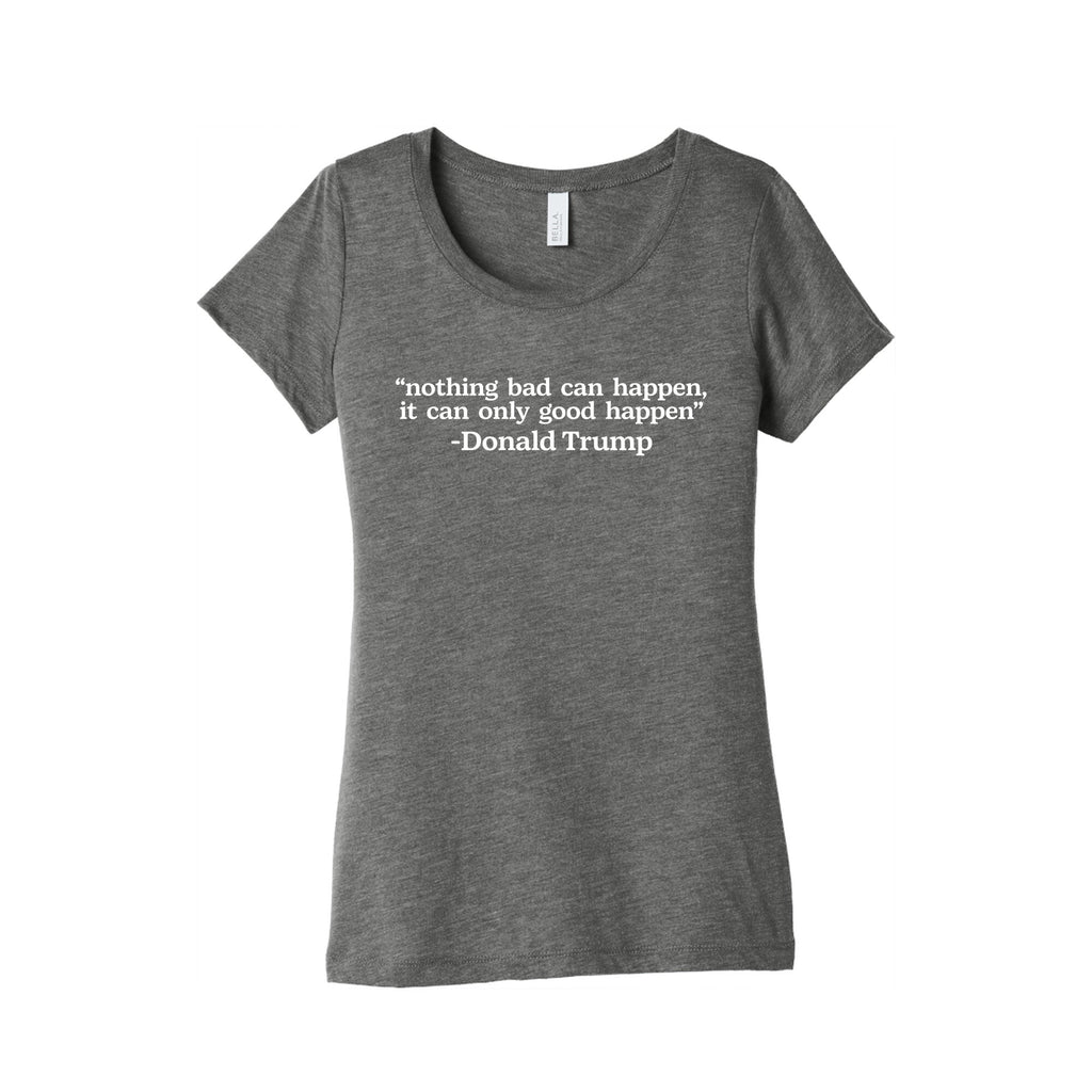 Trump Nothing Bad Can Happen Womens Triblend Tee
