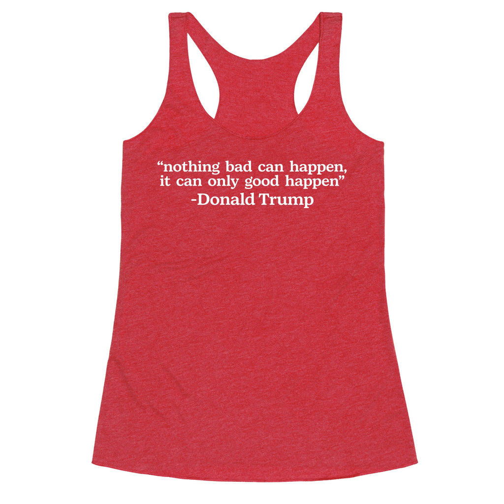Trump Nothing Bad Can Happen Racerback Tank