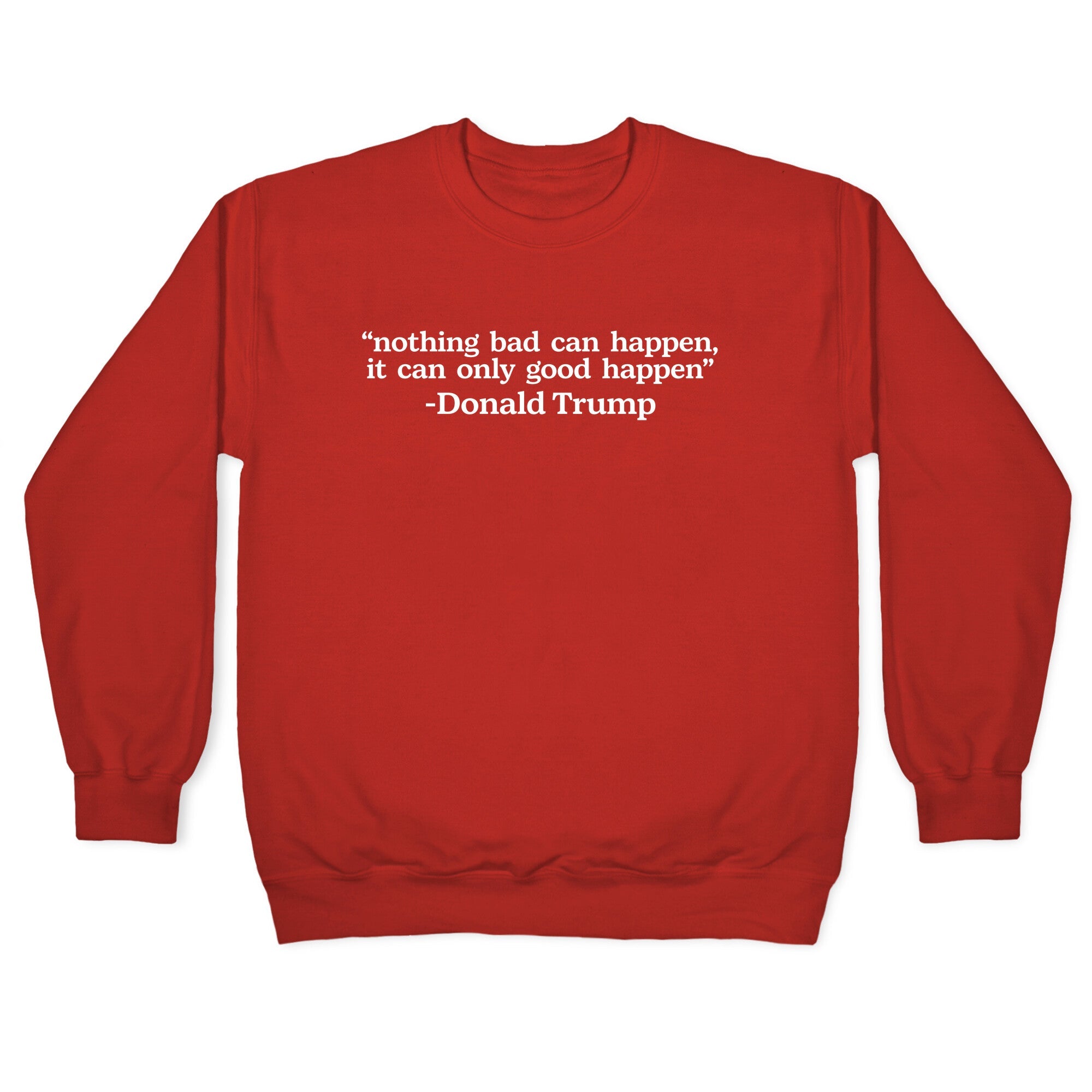 Trump Nothing Bad Can Happen Crewneck Sweatshirt