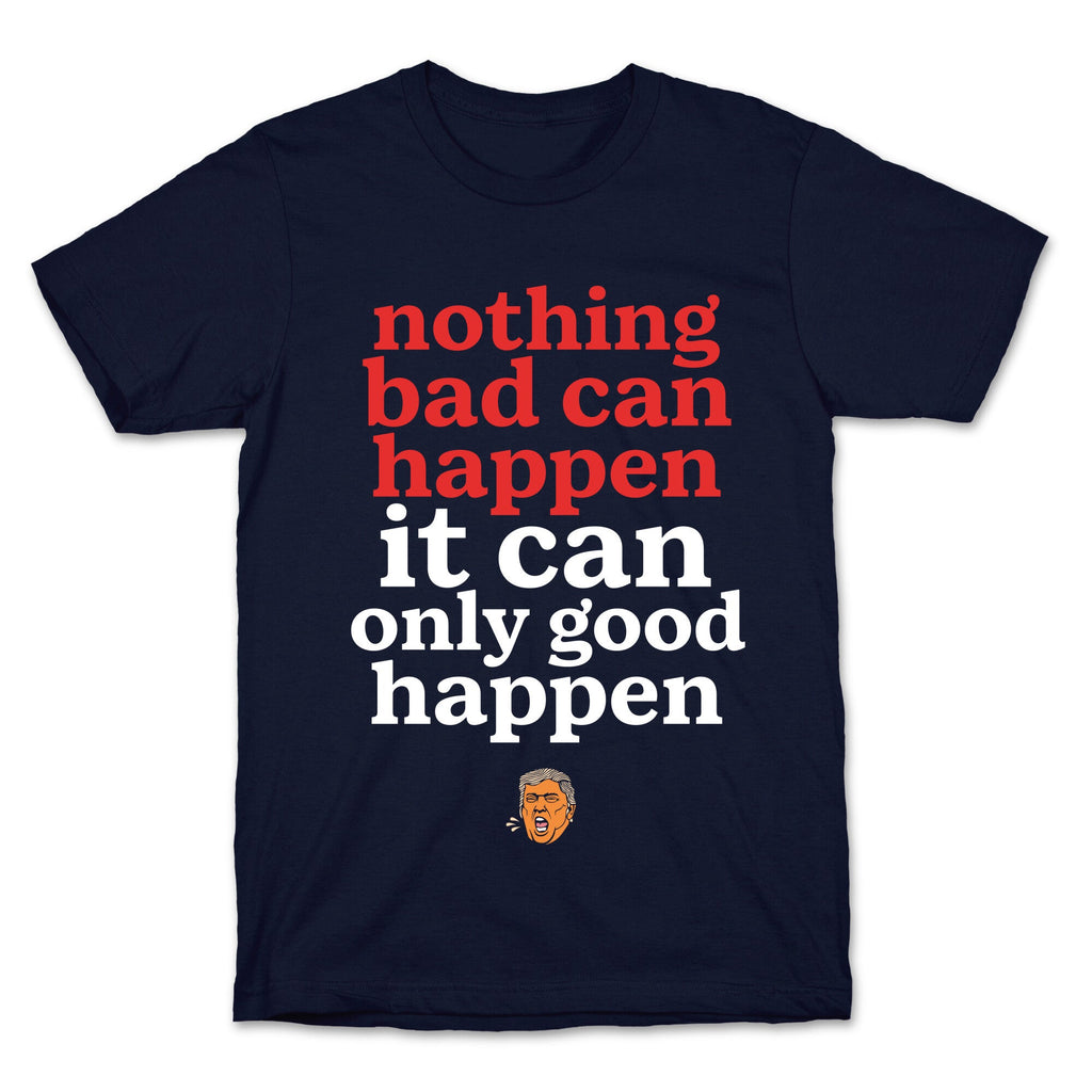 Nothing Bad Can Happen Trump T-Shirt