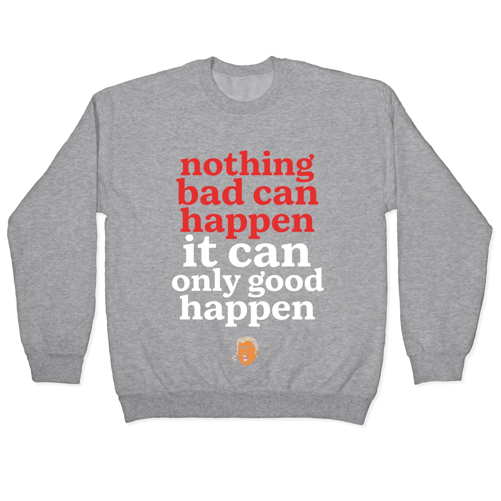 Nothing Bad Can Happen Trump Crewneck Sweatshirt