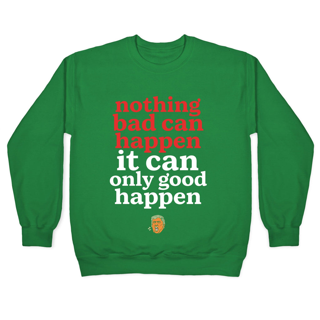 Nothing Bad Can Happen Trump Crewneck Sweatshirt
