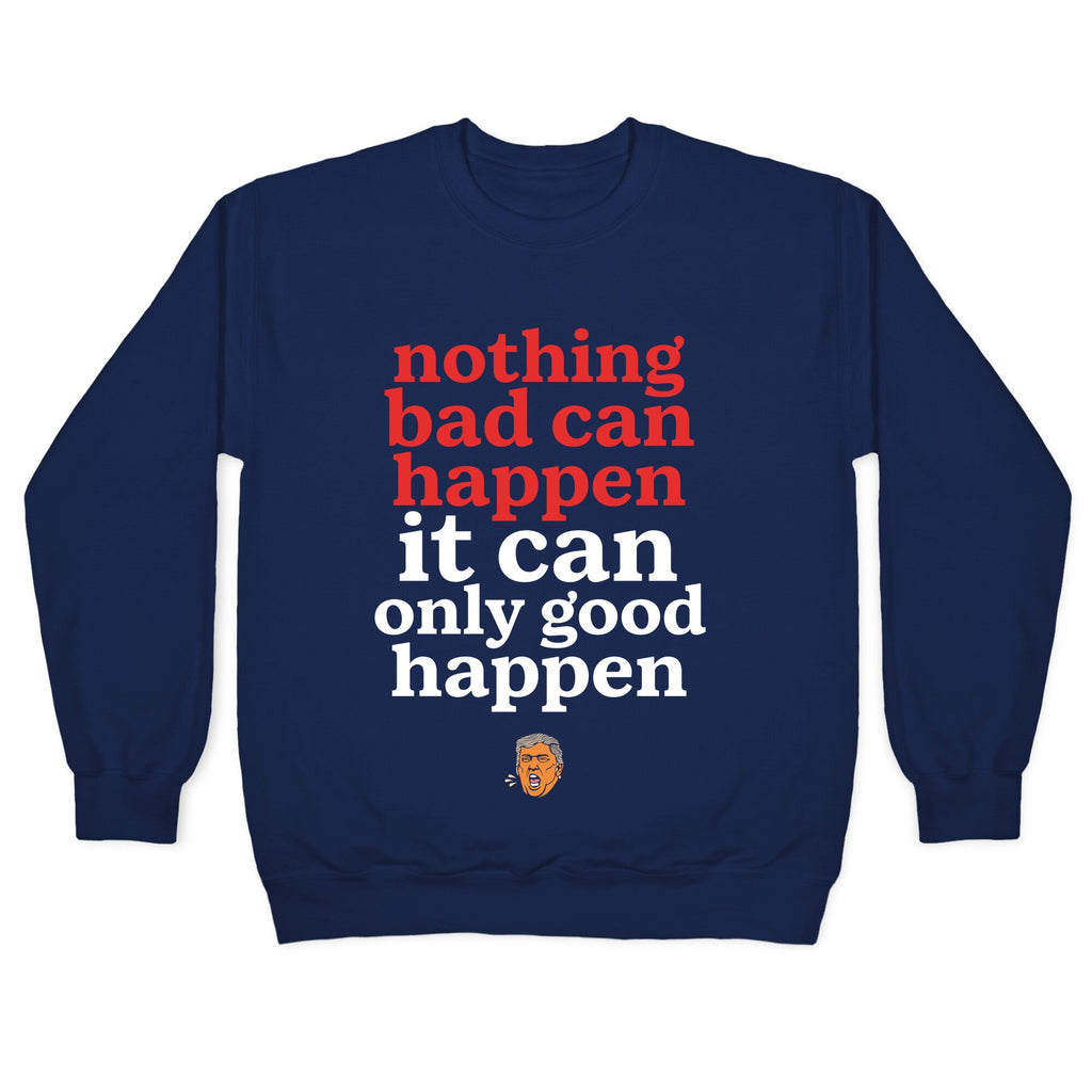 Nothing Bad Can Happen Trump Crewneck Sweatshirt