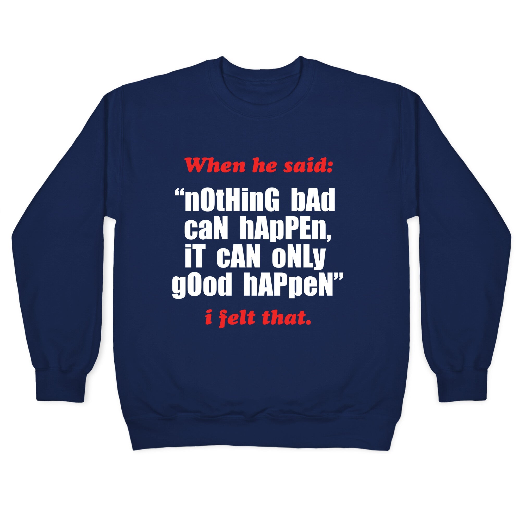 Nothing Bad Can Happen It Can Only Good Happen Crewneck Sweatshirt