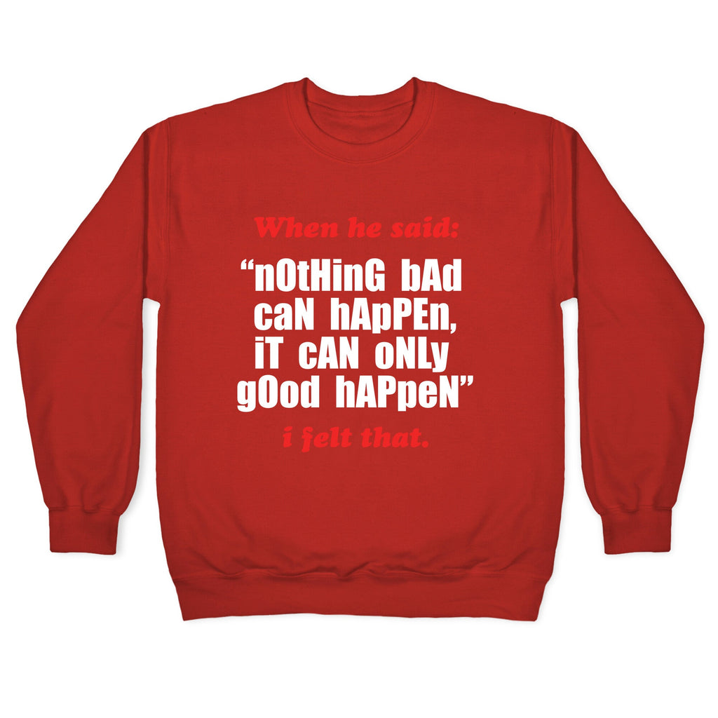 Nothing Bad Can Happen It Can Only Good Happen Crewneck Sweatshirt