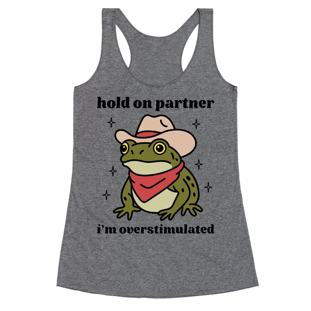 Hold on Partner, Im Overstimulated Racerback Tank
