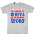 Democracy Is Not a Spectator Sport T-Shirt