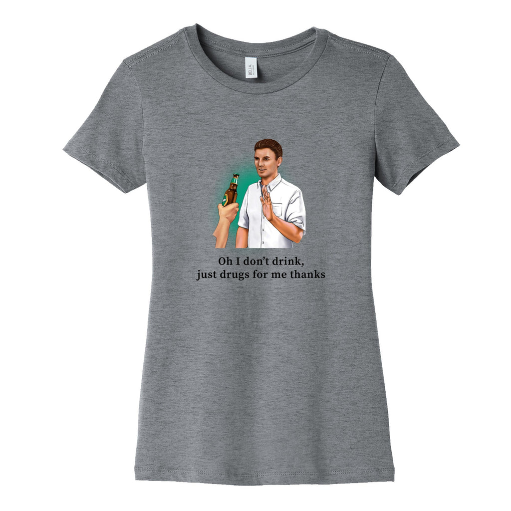 I dont drink, just drugs for me thanks Womens Cotton Tee