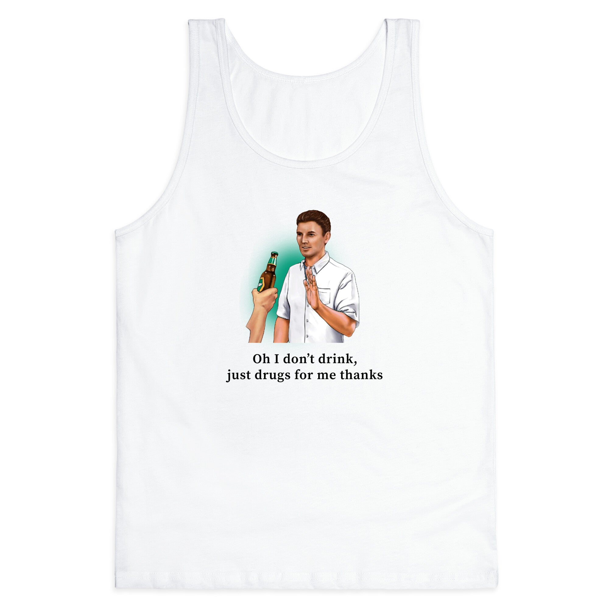 I dont drink, just drugs for me thanks Tank Top