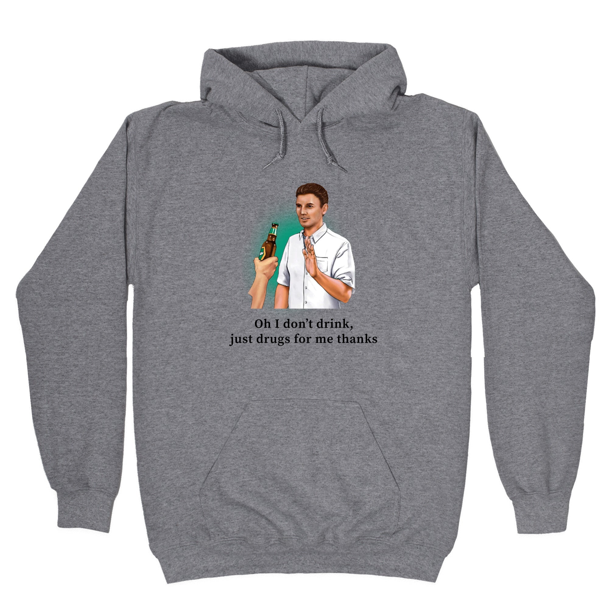 I dont drink, just drugs for me thanks Hoodie