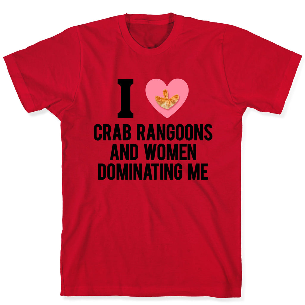 I Love Crab Rangoons and Women Dominating Me T-Shirt