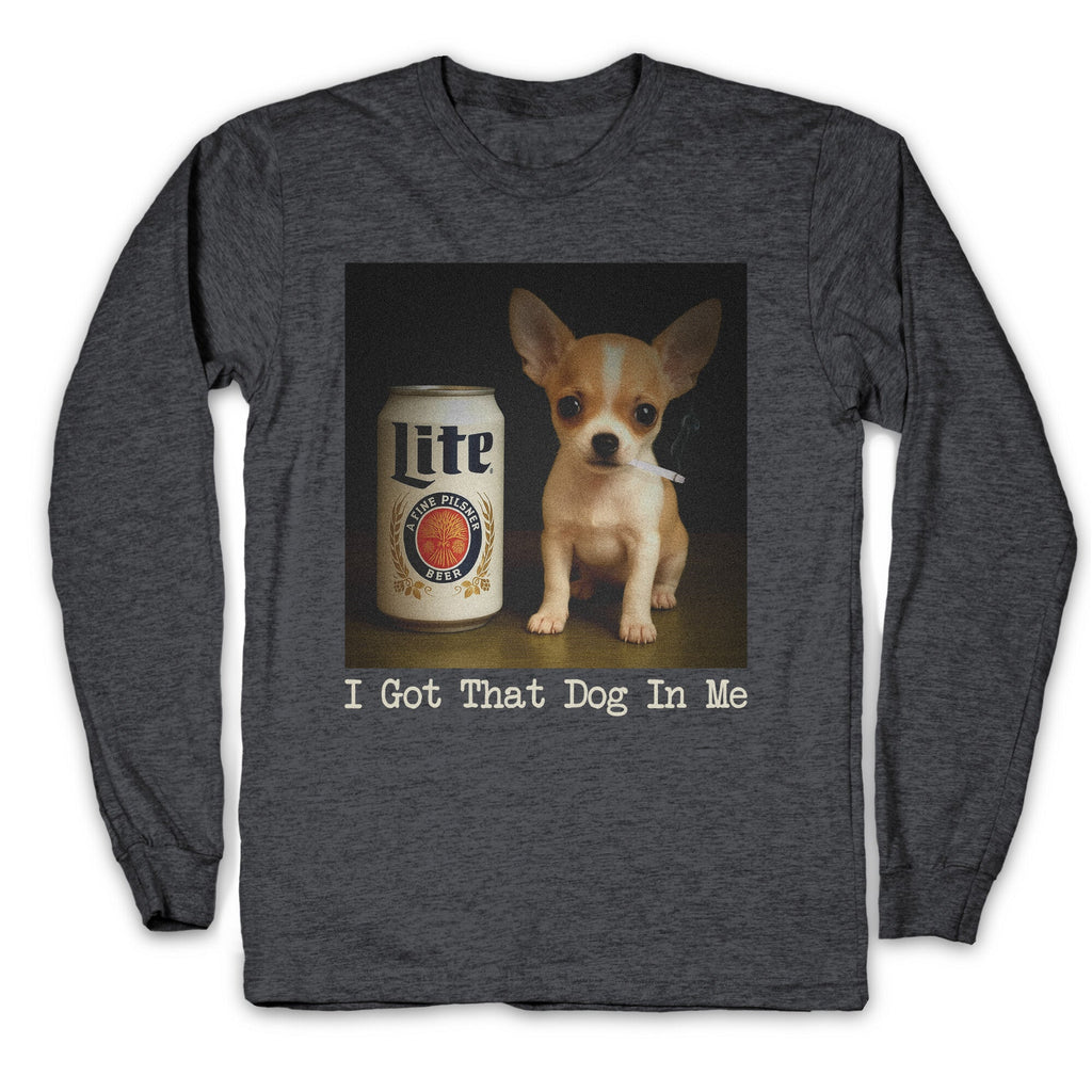 I Got That Dog In Me Shirt Longsleeve Tee