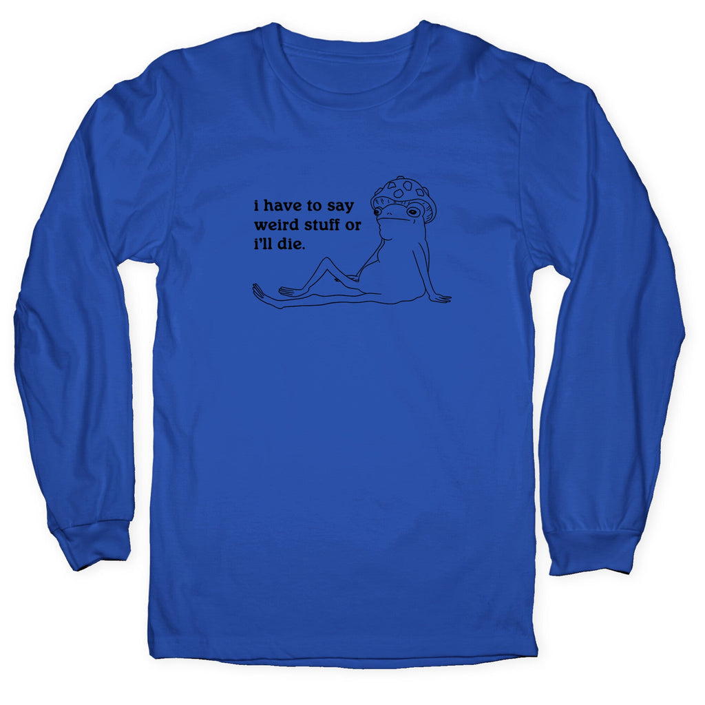 I Have To Say Weird Stuff Longsleeve Tee