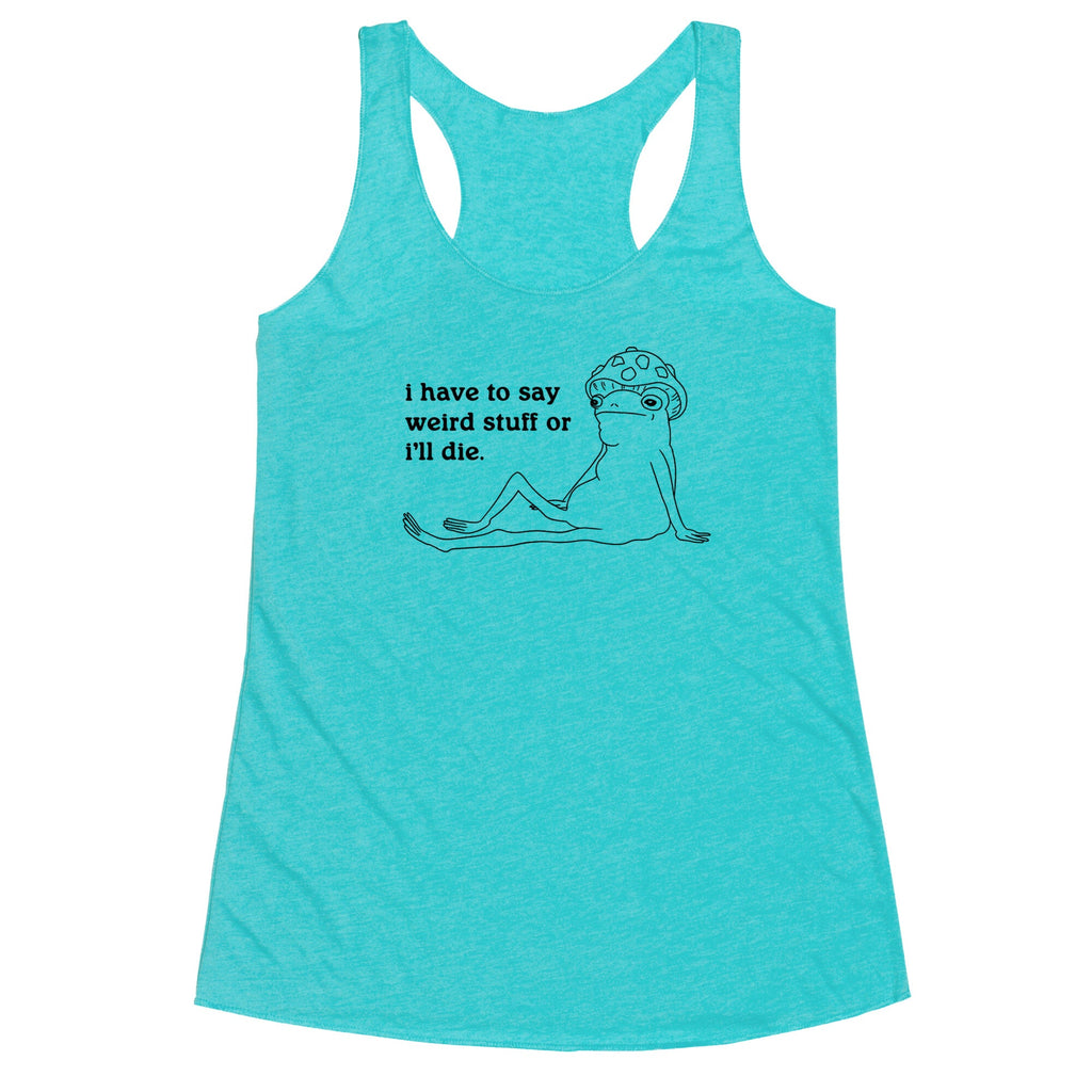 I Have To Say Weird Stuff Racerback Tank