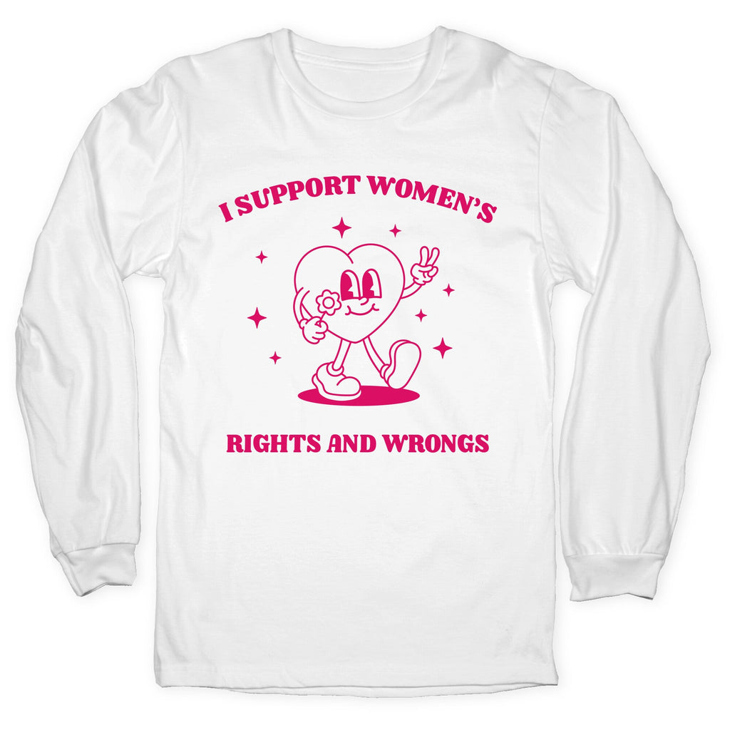 I Support Womens Rights And Wrongs Longsleeve Tee