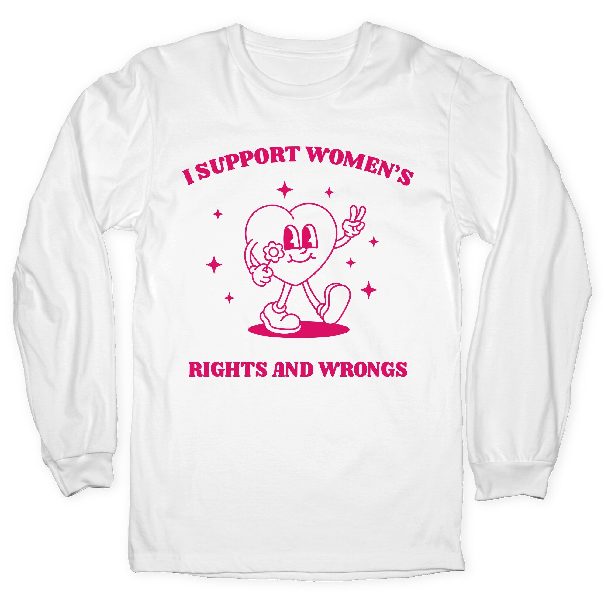 I Support Womens Rights And Wrongs Longsleeve Tee
