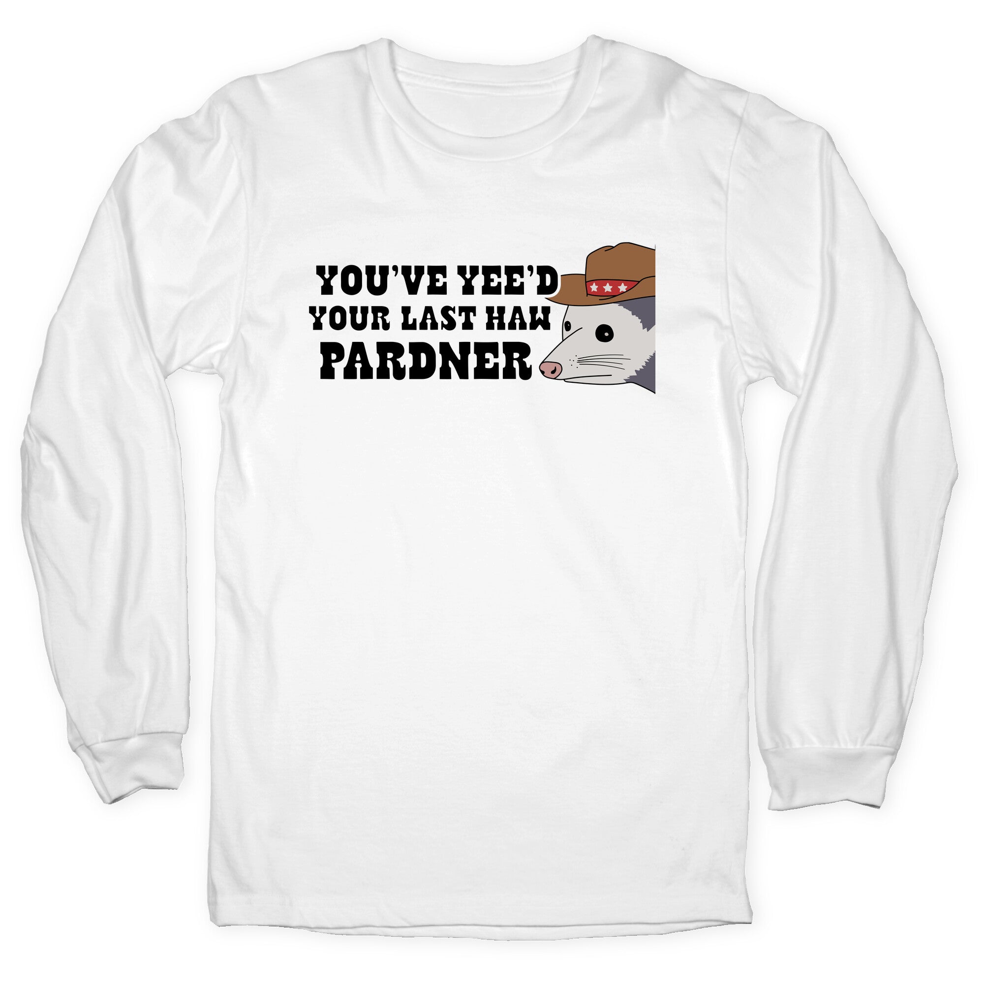 Youve Yees Your Last Haw Pardner Longsleeve Tee