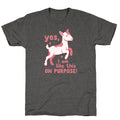Yes I Am Like This On Purpose Unisex Triblend Tee