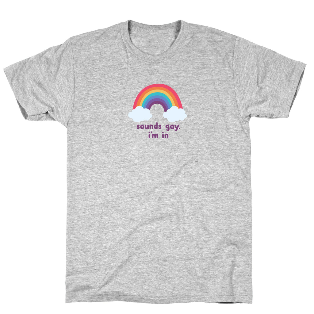 Sounds Gay, Im In T-Shirt