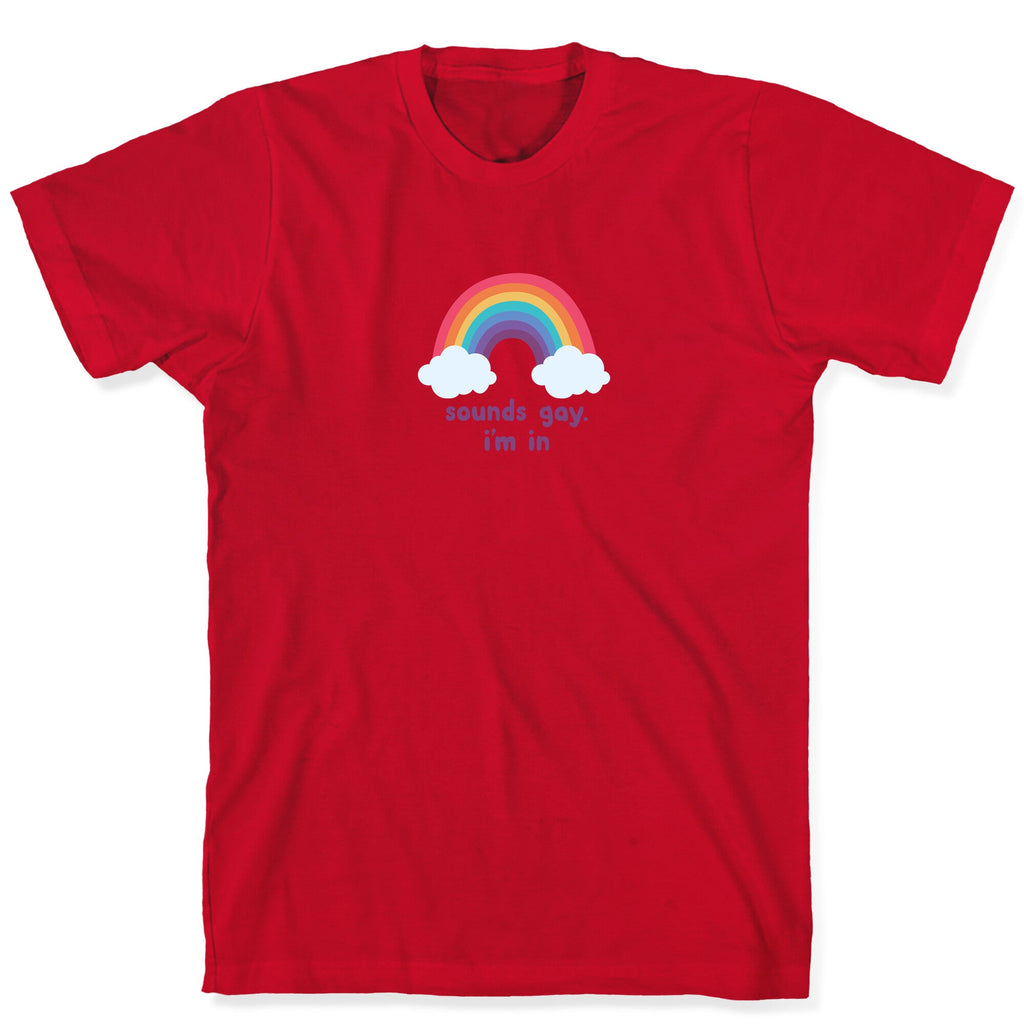 Sounds Gay, Im In T-Shirt