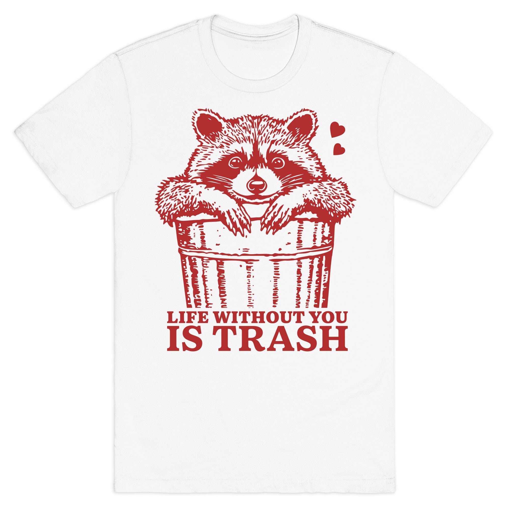 Life Without You Is Trash T-Shirt