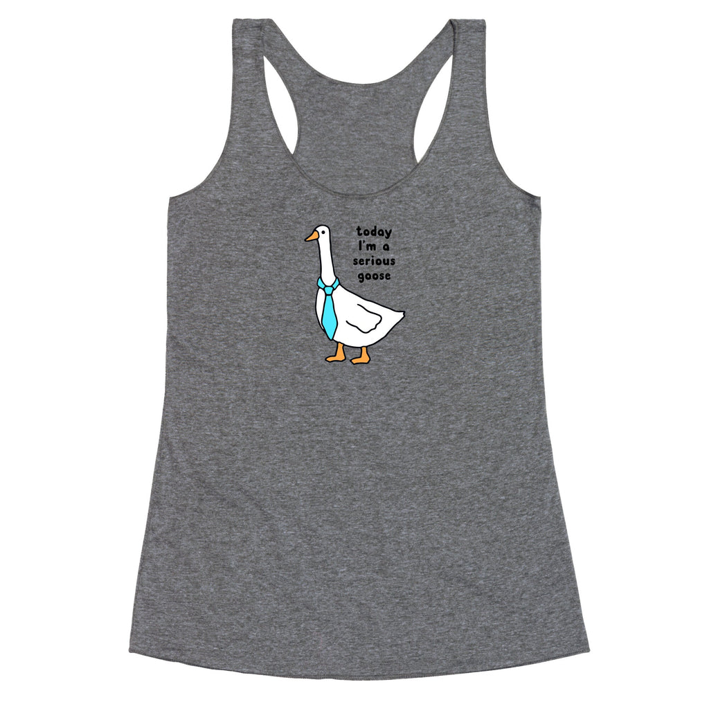 Today Im A Serious Goose Racerback Tank